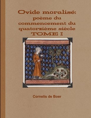Ovide Moralise: Poeme Du Commencement Du Quatorzieme Siecle TOME I