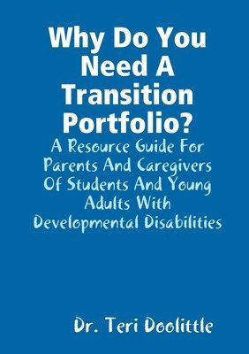 bokomslag Why Do You Need A Transition Portfolio? A Resource Guide For Parents And Caregivers Of Students And Young Adults With Developmental Disabilities