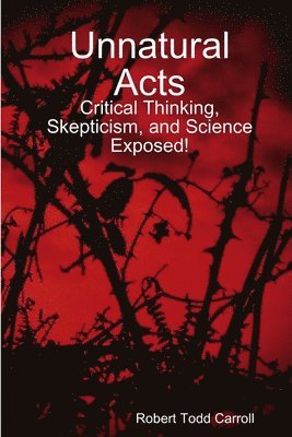 Robert Carroll - Unnatural Acts: Critical Thinking, Skepticism, and Science Exposed!, Häftad