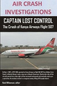 bokomslag AIR CRASH INVESTIGATIONS, CAPTAIN LOST CONTROL The Crash of Kenya Airways Flight 507