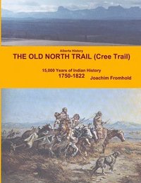 bokomslag Alberta History - The Old North Trail (Cree Trail), 15,000 Years of Indian History: 1750-1822