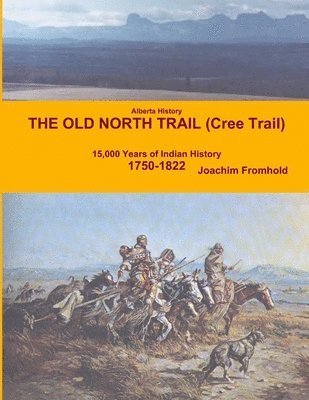 bokomslag Alberta History - The Old North Trail (Cree Trail), 15,000 Years of Indian History: 1750-1822