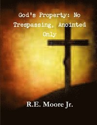 bokomslag God Property: No Trespassing, Anointed Only