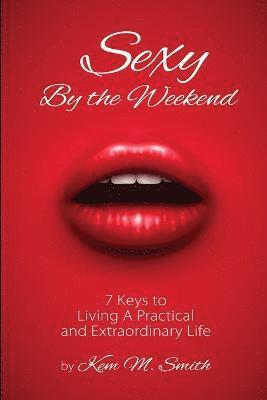 bokomslag Sexy by the Weekend: 7 Keys to Living A Practical and Extraordinary Life