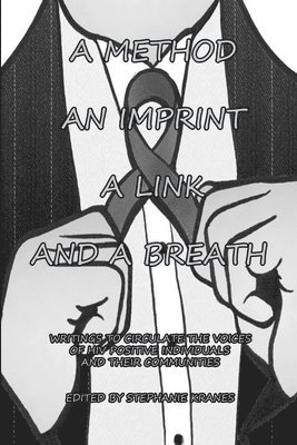 bokomslag Method, an Imprint, A Link, and A Breath: Writings to Circulate the Voices of HIV Positive Individuals and Their Communities