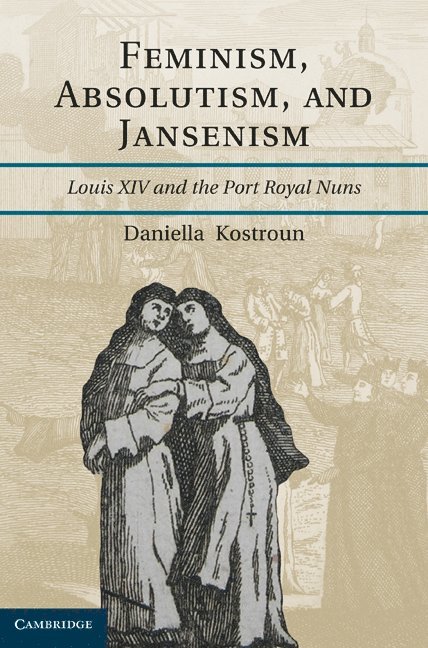 Daniella Kostroun, Indianapolis) Kostroun, Daniella  (Indiana University–Purdue University - Feminism, Absolutism, and Jansenism, Inbunden