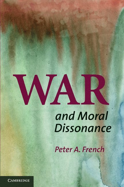 Peter A. French - War and Moral Dissonance, Inbunden