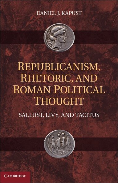 Daniel J. Kapust - Republicanism, Rhetoric, and Roman Political Thought, Inbunden