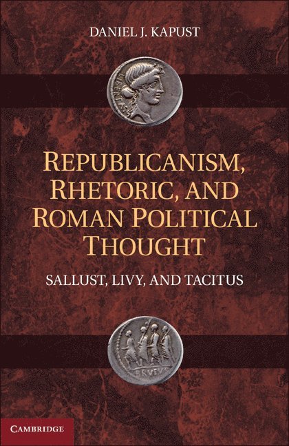 Daniel J. Kapust - Republicanism, Rhetoric, and Roman Political Thought, Inbunden