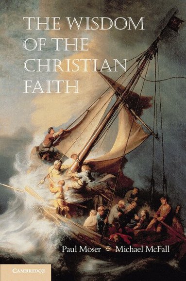 Paul Moser, Michael McFall - The Wisdom of the Christian Faith, Inbunden