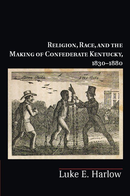 Luke E. Harlow - Religion, Race, and the Making of Confederate Kentucky, 1830-1880, Inbunden