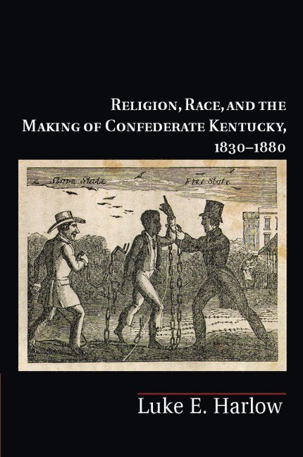 Religion, Race, and the Making of Confederate Kentucky, 1830-1880 1