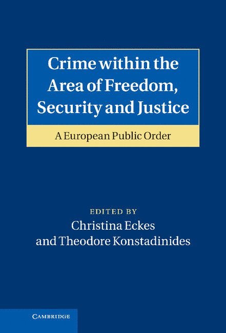Christina Eckes, Theodore Konstadinides, Universiteit van Amsterdam) Eckes, Christina (Lecturer of European Law, Theodore (University of Surrey) Konstadinides - Crime within the Area of Freedom, Security and Justice, Inbunden