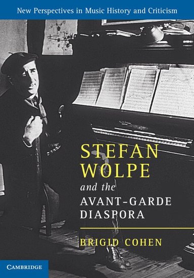 Brigid Cohen - Stefan Wolpe and the Avant-Garde Diaspora, Inbunden