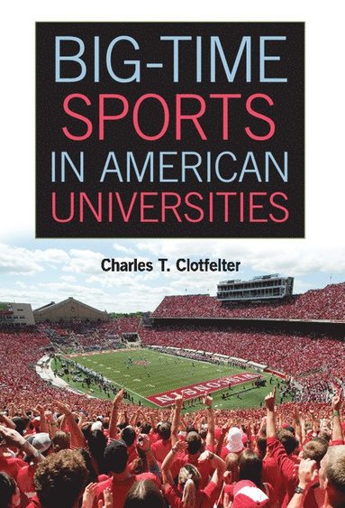 Charles T. Clotfelter - Big-Time Sports in American Universities, Inbunden