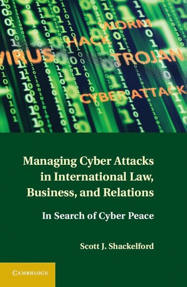 bokomslag Managing Cyber Attacks in International Law, Business, and Relations