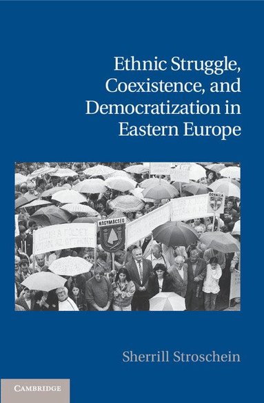 Sherrill Stroschein - Ethnic Struggle, Coexistence, and Democratization in Eastern Europe, Inbunden