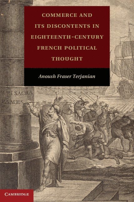 Commerce and Its Discontents in Eighteenth-Century French Political Thought 1