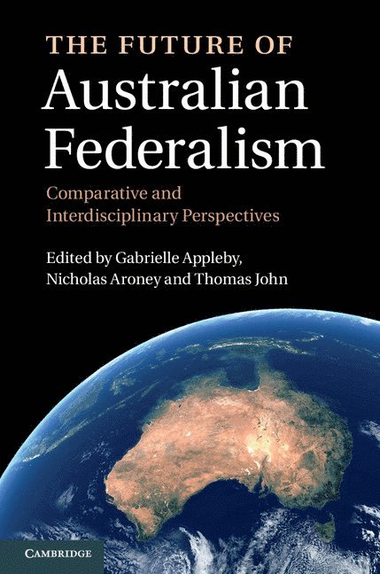 Gabrielle Appleby, Nicholas Aroney, Thomas John - The Future of Australian Federalism, Inbunden