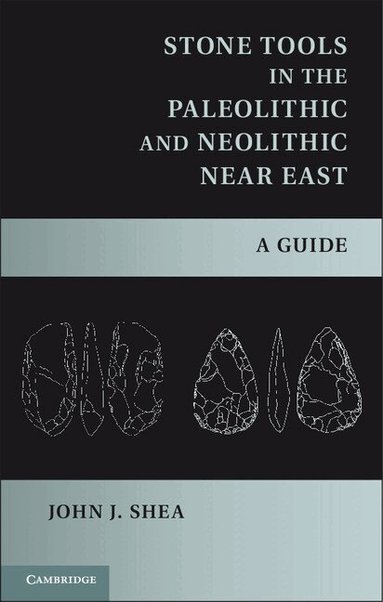 John J. Shea - Stone Tools in the Paleolithic and Neolithic Near East, Inbunden