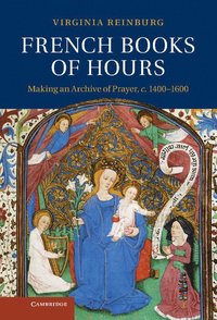 bokomslag French Books of Hours: Making an Archive of Prayer, C.1400-1600