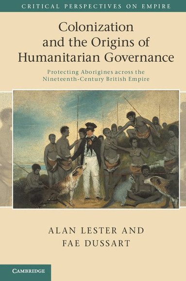 Alan Lester, Fae Dussart - Colonization and the Origins of Humanitarian Governance, Inbunden
