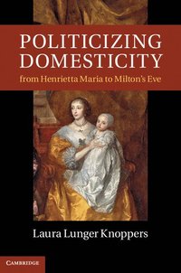 bokomslag Politicizing Domesticity from Henrietta Maria to Milton's Eve