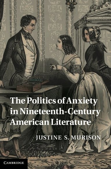 Justine S. Murison - The Politics of Anxiety in Nineteenth-Century American Literature, Inbunden