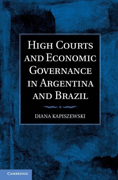 Diana Kapiszewski - High Courts and Economic Governance in Argentina and Brazil, Inbunden