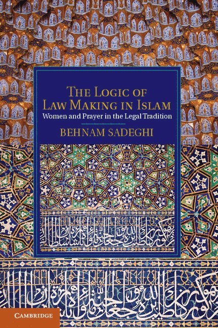 Behnam Sadeghi - Logic of Law Making in Islam, Inbunden