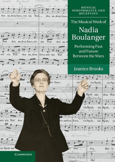 Jeanice Brooks - The Musical Work of Nadia Boulanger, Inbunden