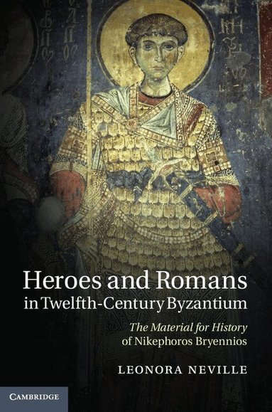 Leonora Neville - Heroes and Romans in Twelfth-Century Byzantium, Inbunden