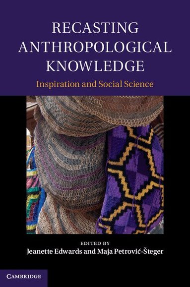 Jeanette Edwards, Maja Petrović-Šteger - Recasting Anthropological Knowledge, Inbunden