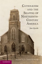 Jon Gjerde, S. Deborah Kang - Catholicism and the Shaping of Nineteenth-Century America, Inbunden