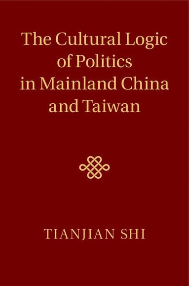 bokomslag The Cultural Logic of Politics in Mainland China and Taiwan