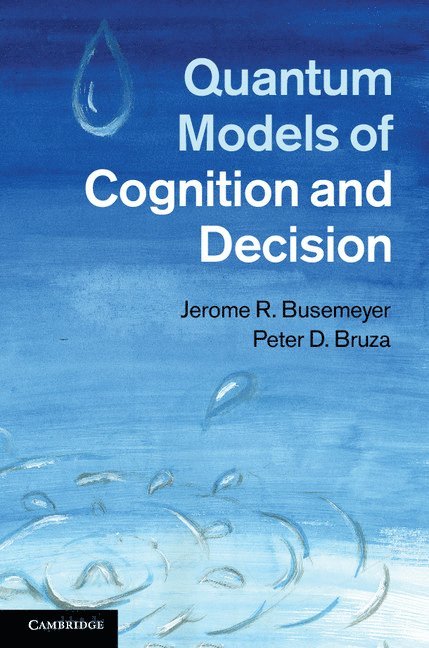 Busemeyer, J: Quantum Models of Cognition and Decision