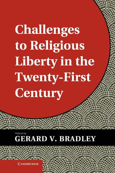 Gerard V. Bradley - Challenges to Religious Liberty in the Twenty-First Century, Inbunden