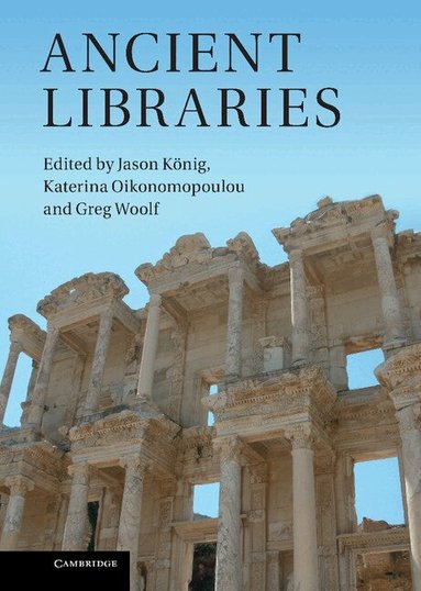 Jason König, Katerina Oikonomopoulou, Greg Woolf - Ancient Libraries, Inbunden