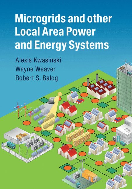 Alexis Kwasinski, Wayne Weaver, Robert S. Balog, Austin) Kwasinski, Alexis (University of Texas, Wayne (Michigan Technological University) Weaver, Robert S. (Texas A & M University) Balog, Robert S Balog - Microgrids and other Local Area Power and Energy Systems, Inbunden