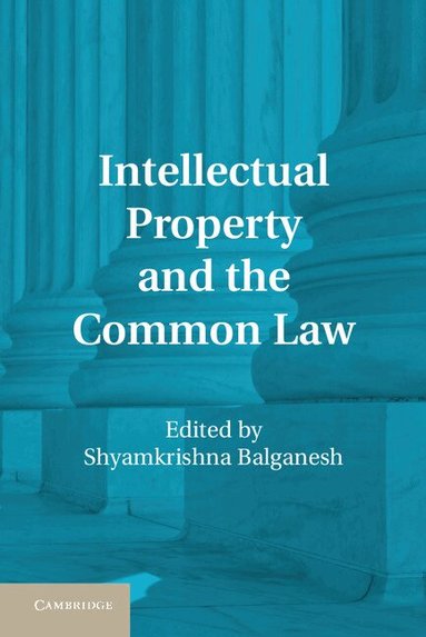 Shyamkrishna Balganesh - Intellectual Property and the Common Law, Inbunden