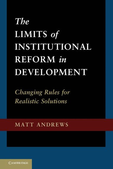 Matt Andrews - The Limits of Institutional Reform in Development, Inbunden