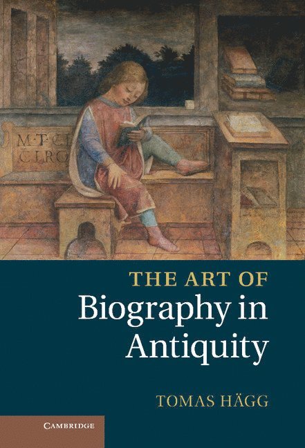 Tomas H&#228;gg, Tomas Hägg, Norway) Hagg, Tomas (Universitetet i Bergen, Tomas H'Agg, Tomas Hgg, Tomas Heagg - The Art of Biography in Antiquity, Inbunden