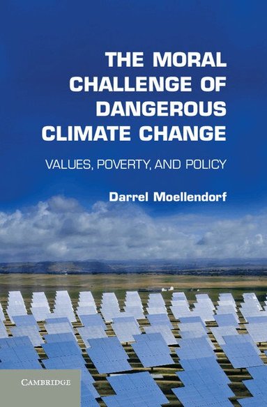 Darrel Moellendorf - The Moral Challenge of Dangerous Climate Change, Inbunden