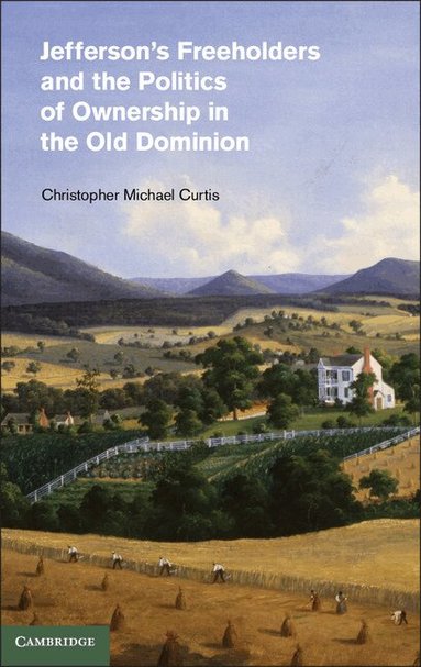 Christopher Michael Curtis - Jefferson's Freeholders and the Politics of Ownership in the Old Dominion, Inbunden