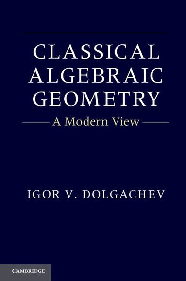 Igor V. Dolgachev - Classical Algebraic Geometry, Inbunden