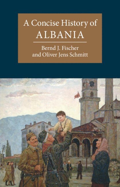 Bernd J. Fischer, Oliver Jens Schmitt, Austria) Schmitt, Oliver Jens (Universitat Wien - Concise History of Albania, Inbunden