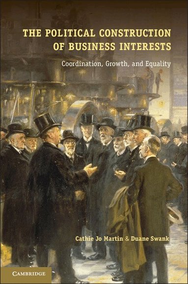 Cathie Jo Martin, Duane Swank - The Political Construction of Business Interests, Inbunden