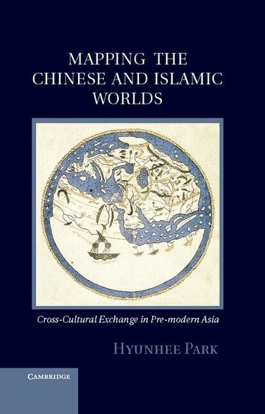 Hyunhee Park - Mapping the Chinese and Islamic Worlds, Inbunden