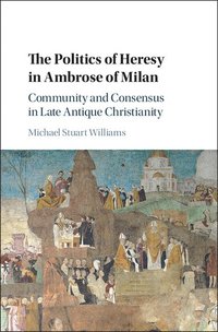 bokomslag The Politics of Heresy in Ambrose of Milan