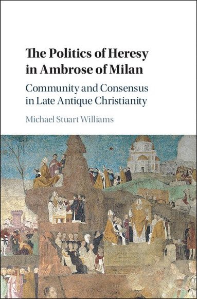 bokomslag The Politics of Heresy in Ambrose of Milan